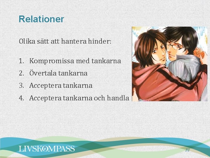 Relationer Olika sätt att hantera hinder: 1. Kompromissa med tankarna 2. Övertala tankarna 3. Relationer Olika sätt att hantera hinder: 1. Kompromissa med tankarna 2. Övertala tankarna 3.