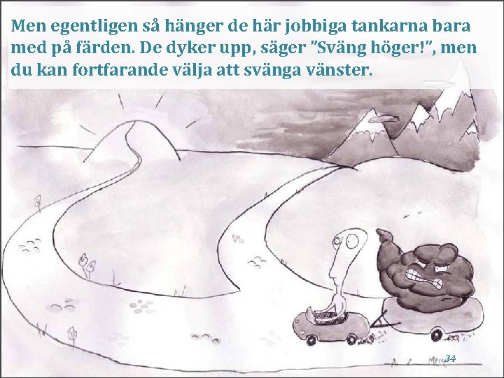 Men egentligen så hänger de här jobbiga tankarna bara med på färden. De dyker Men egentligen så hänger de här jobbiga tankarna bara med på färden. De dyker