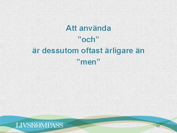 Att använda ”och” är dessutom oftast ärligare än ”men” 41 Att använda ”och” är dessutom oftast ärligare än ”men” 41