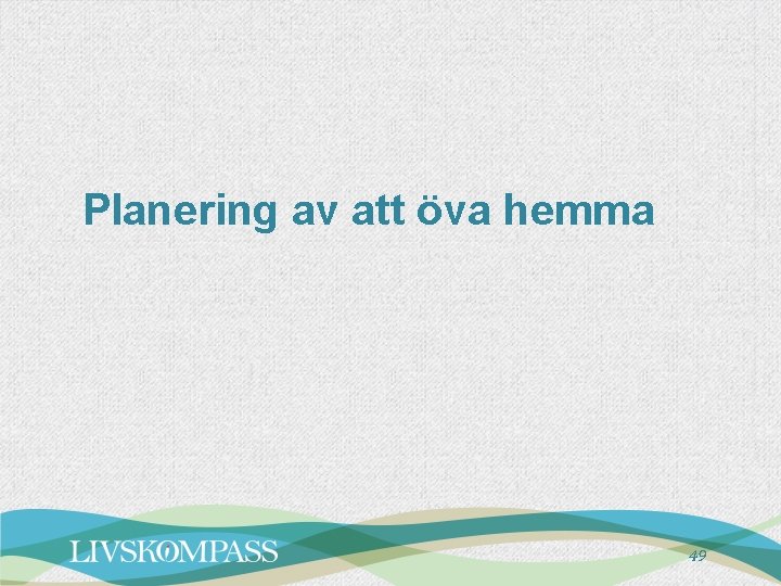 Planering av att öva hemma 49 Planering av att öva hemma 49
