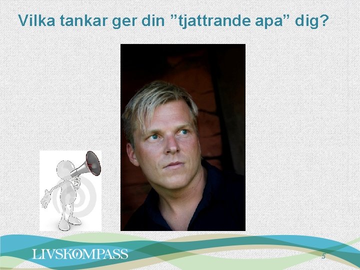 Vilka tankar ger din ”tjattrande apa” dig? 5 Vilka tankar ger din ”tjattrande apa” dig? 5