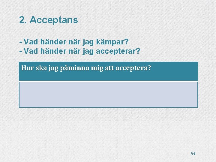 2. Acceptans - Vad händer när jag kämpar? - Vad händer när jag accepterar? 2. Acceptans - Vad händer när jag kämpar? - Vad händer när jag accepterar?