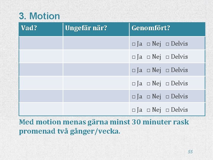 3. Motion Vad? Ungefär när? Genomfört? □ Ja □ Nej □ Delvis □ Ja 3. Motion Vad? Ungefär när? Genomfört? □ Ja □ Nej □ Delvis □ Ja