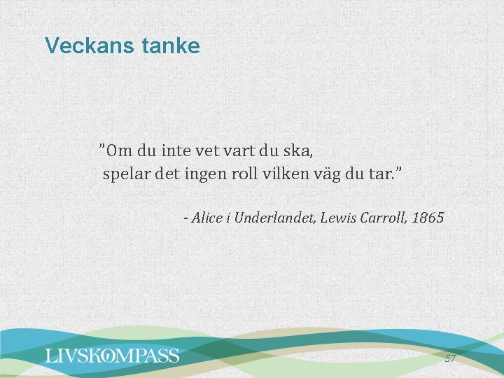 Veckans tanke ”Om du inte vet vart du ska, spelar det ingen roll vilken Veckans tanke ”Om du inte vet vart du ska, spelar det ingen roll vilken