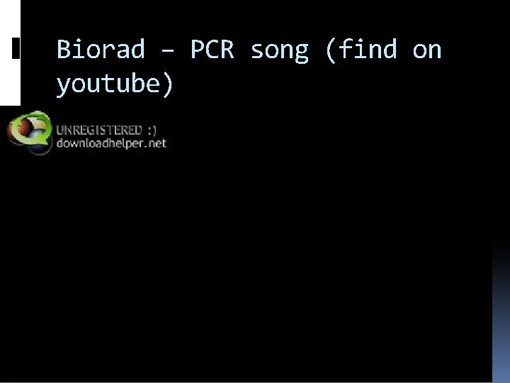 Biorad – PCR song (find on youtube) 