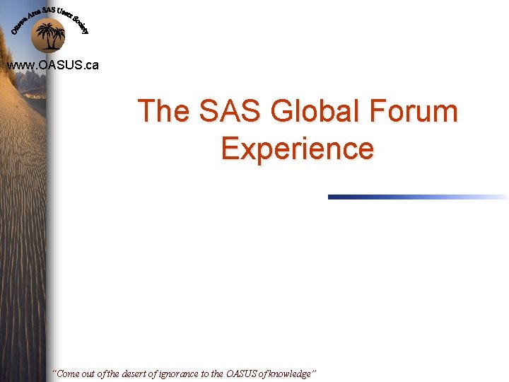 www. OASUS. ca The SAS Global Forum Experience “Come out of the desert of