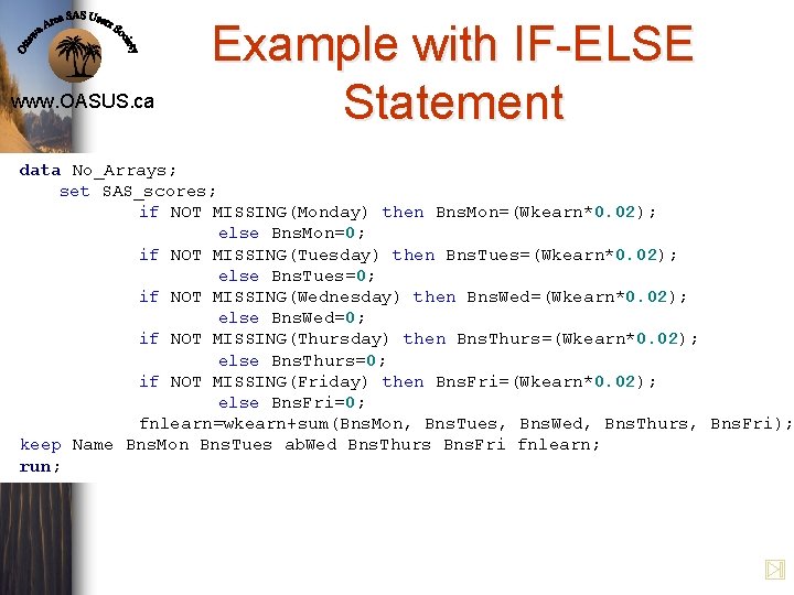 www. OASUS. ca Example with IF-ELSE Statement data No_Arrays; set SAS_scores; if NOT MISSING(Monday)
