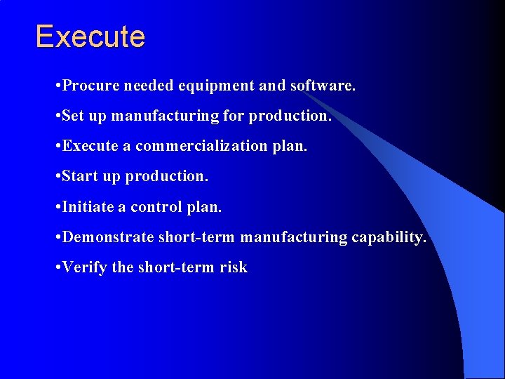 Execute • Procure needed equipment and software. • Set up manufacturing for production. •