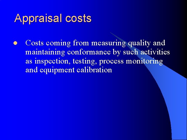 Appraisal costs l Costs coming from measuring quality and maintaining conformance by such activities