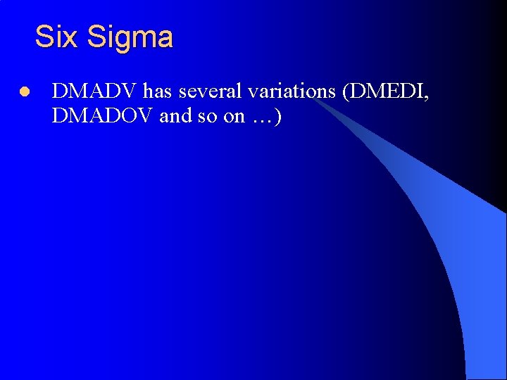 Six Sigma l DMADV has several variations (DMEDI, DMADOV and so on …) 