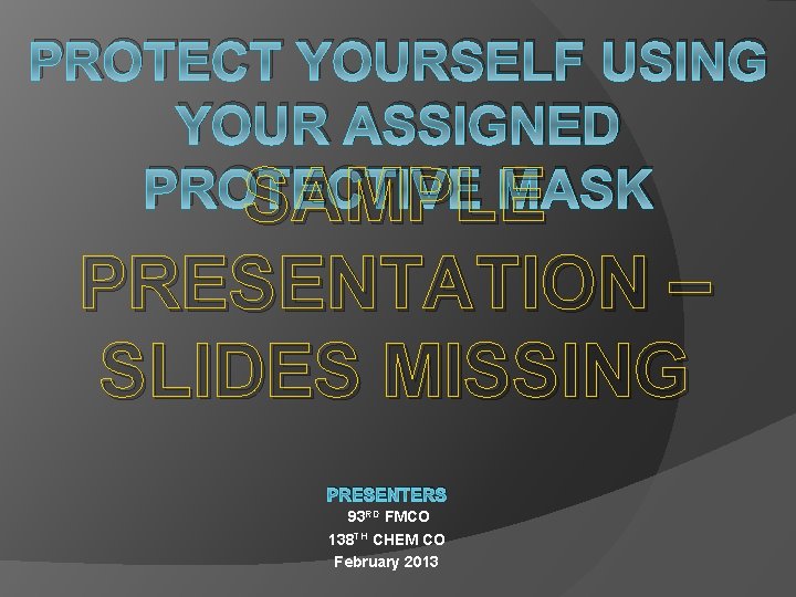 PROTECT YOURSELF USING YOUR ASSIGNED PROTECTIVE MASK SAMPLE PRESENTATION – SLIDES MISSING PRESENTERS 93