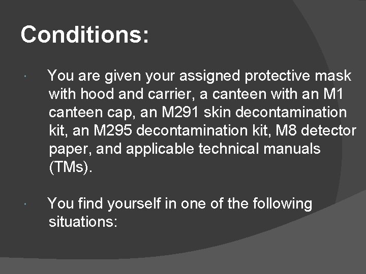 Conditions: You are given your assigned protective mask with hood and carrier, a canteen