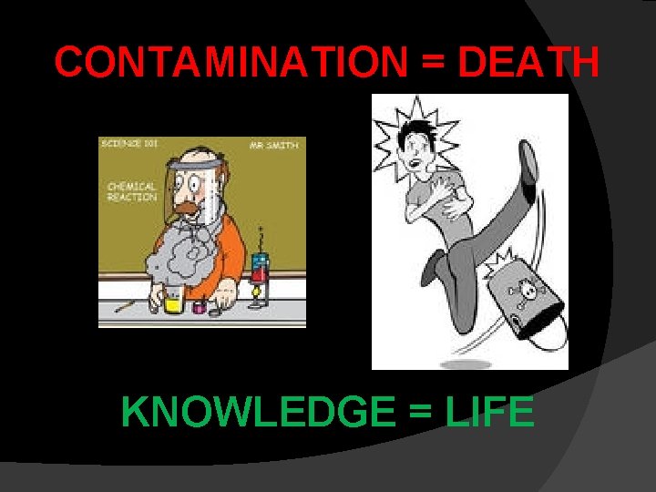 CONTAMINATION = DEATH KNOWLEDGE = LIFE 