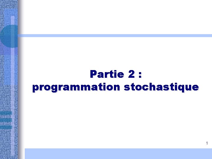 Partie 2 : programmation stochastique 1 Partie 2 : programmation stochastique 1