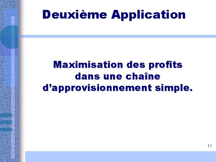 Deuxième Application Maximisation des profits dans une chaîne d’approvisionnement simple. 11 Deuxième Application Maximisation des profits dans une chaîne d’approvisionnement simple. 11