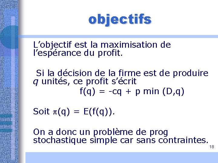 objectifs L’objectif est la maximisation de l’espérance du profit. Si la décision de la objectifs L’objectif est la maximisation de l’espérance du profit. Si la décision de la