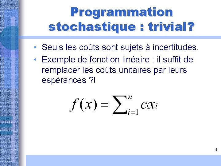 Programmation stochastique : trivial? • Seuls les coûts sont sujets à incertitudes. • Exemple Programmation stochastique : trivial? • Seuls les coûts sont sujets à incertitudes. • Exemple