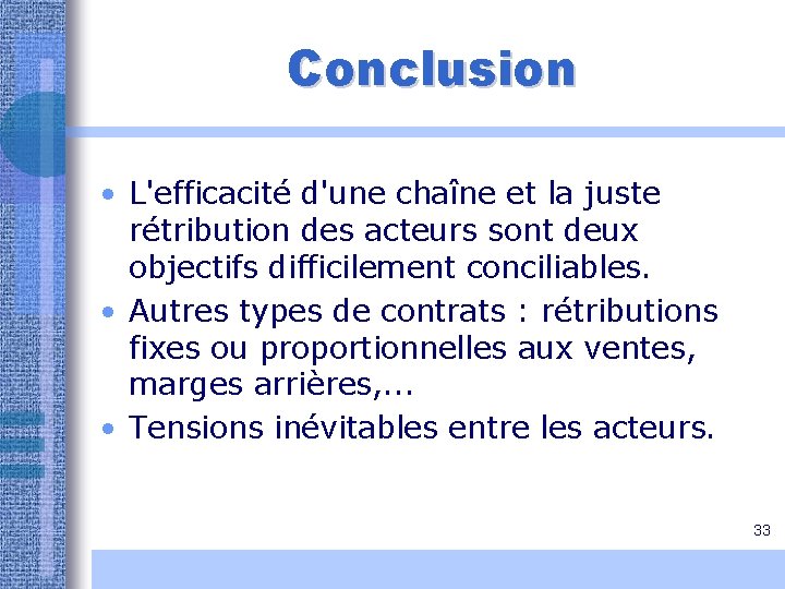 Conclusion • L'efficacité d'une chaîne et la juste rétribution des acteurs sont deux objectifs Conclusion • L'efficacité d'une chaîne et la juste rétribution des acteurs sont deux objectifs