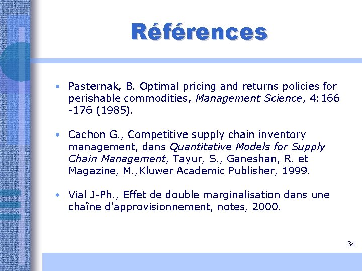 Références • Pasternak, B. Optimal pricing and returns policies for perishable commodities, Management Science, Références • Pasternak, B. Optimal pricing and returns policies for perishable commodities, Management Science,