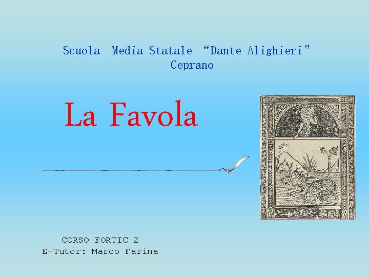 Scuola Media Statale “Dante Alighieri” Ceprano La Favola CORSO FORTIC 2 E-Tutor: Marco Farina