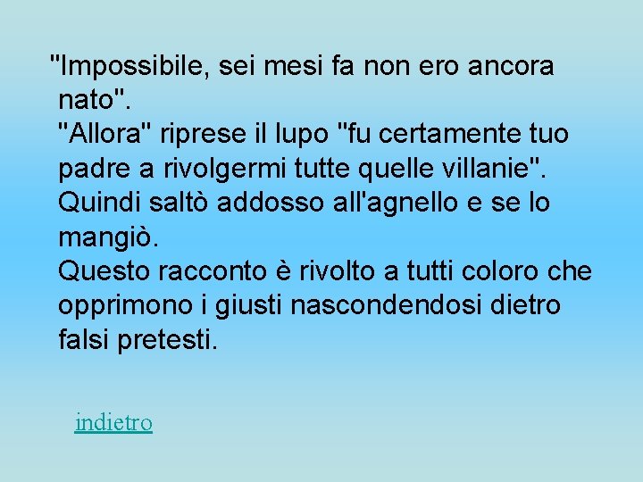 "Impossibile, sei mesi fa non ero ancora nato". "Allora" riprese il lupo "fu certamente