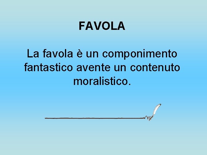 FAVOLA La favola è un componimento fantastico avente un contenuto moralistico. 