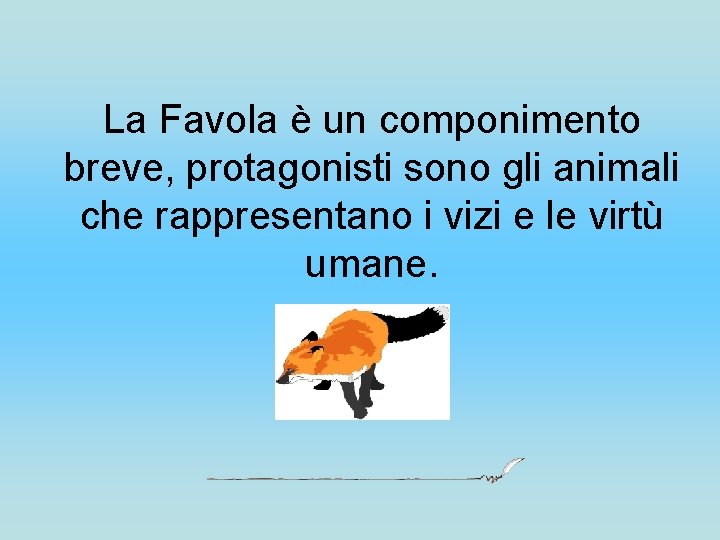 La Favola è un componimento breve, protagonisti sono gli animali che rappresentano i vizi