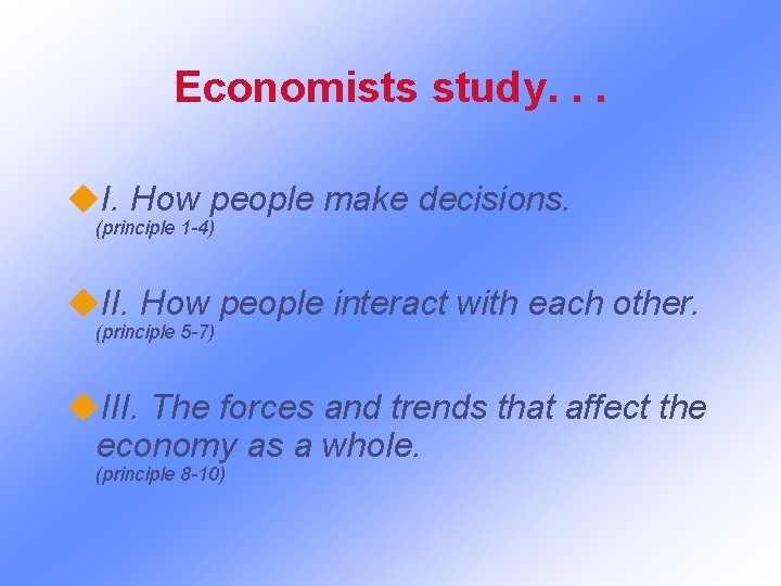 Economists study. . . u. I. How people make decisions. (principle 1 -4) u.