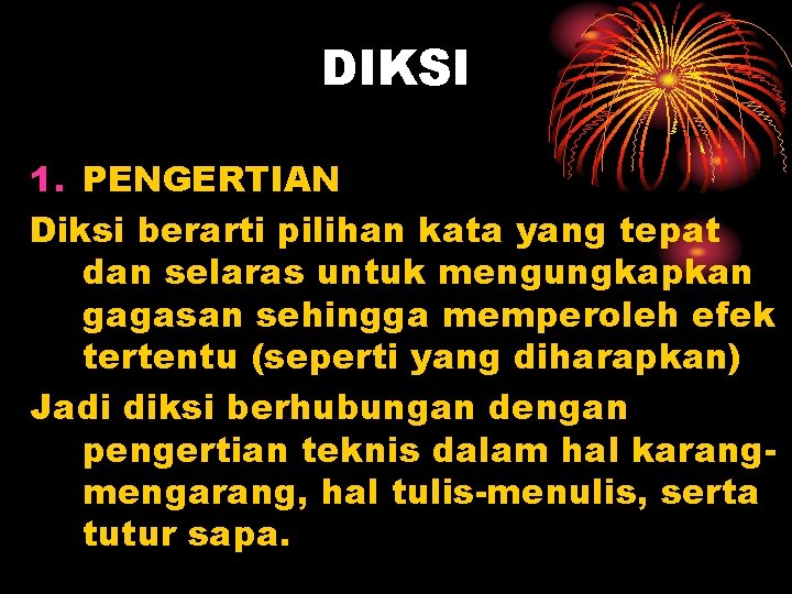 DIKSI 1. PENGERTIAN Diksi berarti pilihan kata yang tepat dan selaras untuk mengungkapkan gagasan