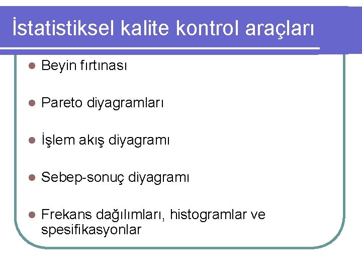 İstatistiksel kalite kontrol araçları l Beyin fırtınası l Pareto diyagramları l İşlem akış diyagramı