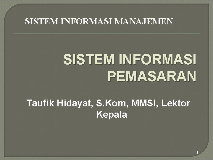 SISTEM INFORMASI MANAJEMEN SISTEM INFORMASI PEMASARAN Taufik Hidayat, S. Kom, MMSI, Lektor Kepala 1