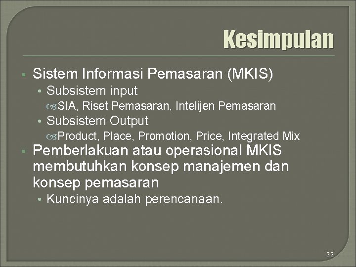 Kesimpulan § Sistem Informasi Pemasaran (MKIS) • Subsistem input SIA, Riset Pemasaran, Intelijen Pemasaran