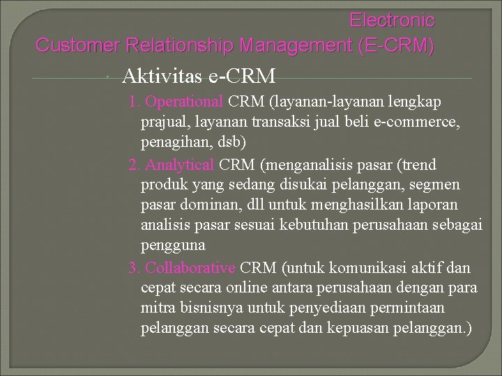 Electronic Customer Relationship Management (E-CRM) Aktivitas e CRM 1. Operational CRM (layanan lengkap prajual,