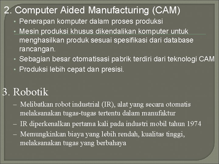 2. Computer Aided Manufacturing (CAM) • Penerapan komputer dalam proses produksi • Mesin produksi