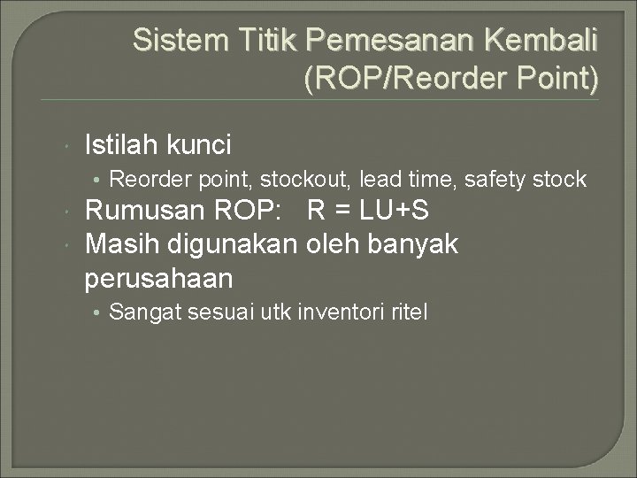 Sistem Titik Pemesanan Kembali (ROP/Reorder Point) Istilah kunci • Reorder point, stockout, lead time,