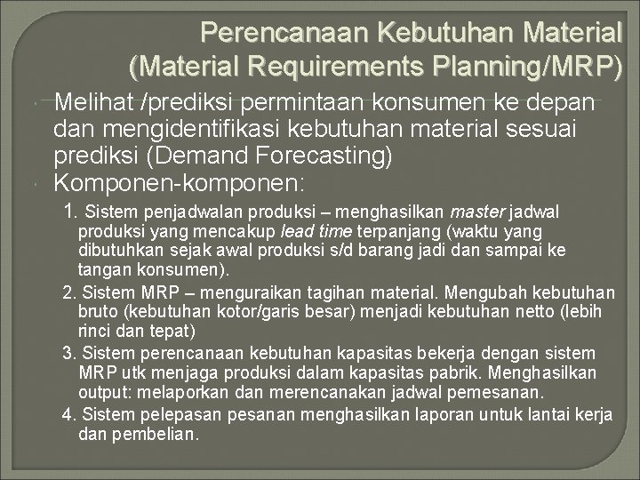 Perencanaan Kebutuhan Material (Material Requirements Planning/MRP) Melihat /prediksi permintaan konsumen ke depan dan mengidentifikasi