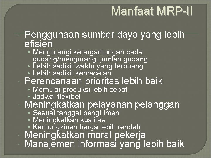 Manfaat MRP-II Penggunaan sumber daya yang lebih efisien • Mengurangi ketergantungan pada gudang/mengurangi jumlah