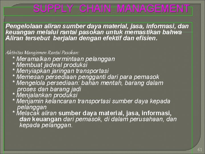 SUPPLY CHAIN MANAGEMENT Pengelolaan aliran sumber daya material, jasa, informasi, dan keuangan melalui rantai