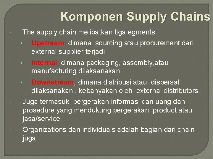 Komponen Supply Chains The supply chain melibatkan tiga egments: • Upstream, Upstream dimana sourcing