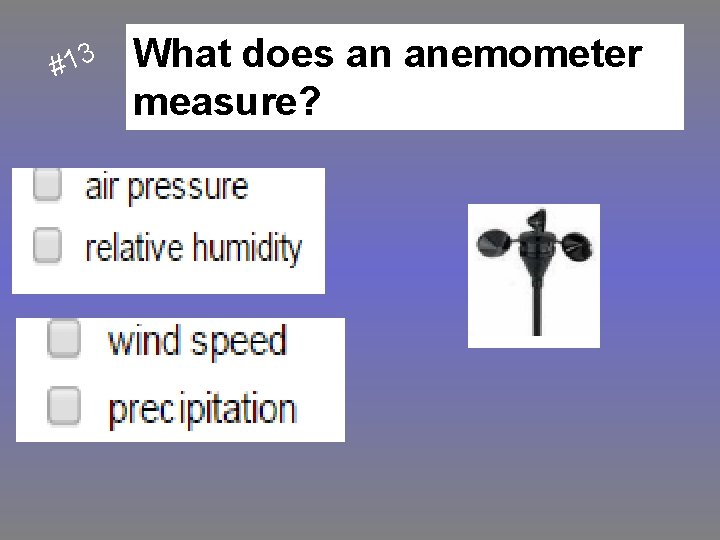 #13 What does an anemometer measure? 
