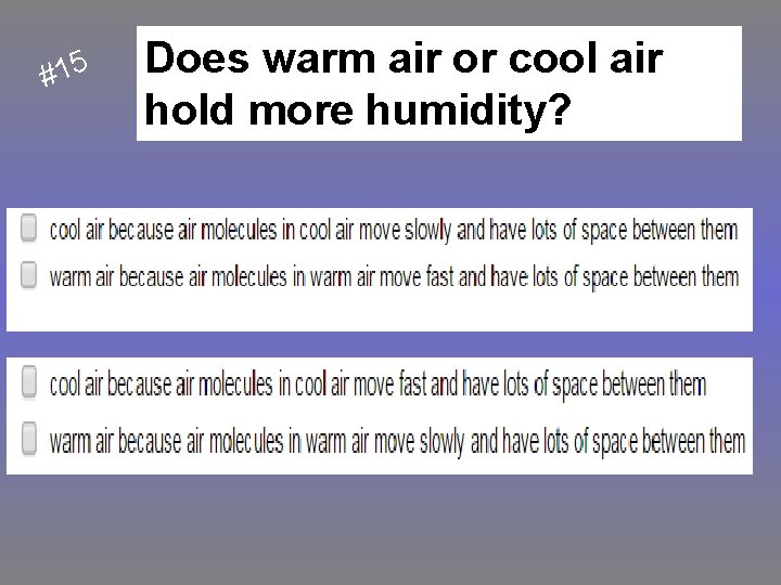 #15 Does warm air or cool air hold more humidity? 
