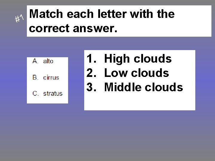 #1 Match each letter with the correct answer. 1. High clouds 2. Low clouds