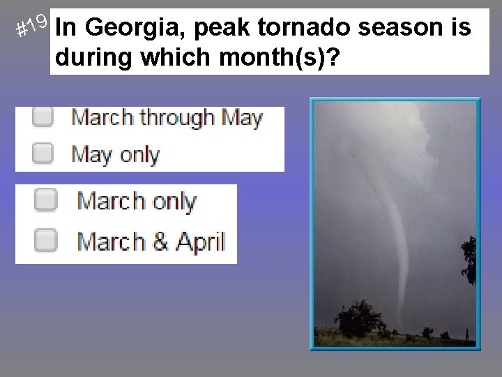 #19 In Georgia, peak tornado season is during which month(s)? 