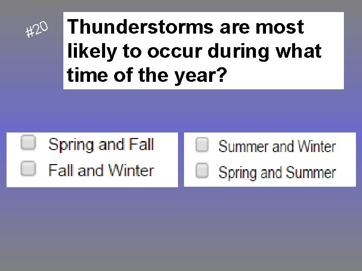 0 2 # Thunderstorms are most likely to occur during what time of the