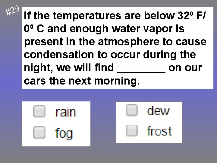 #29 If the temperatures are below 32⁰ F/ 0⁰ C and enough water vapor