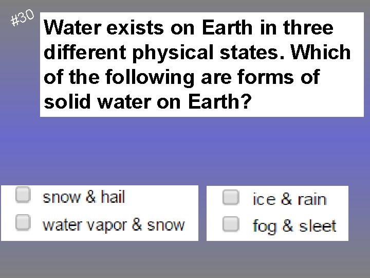 #30 Water exists on Earth in three different physical states. Which of the following