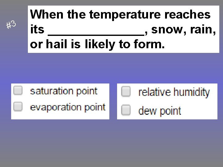 #3 When the temperature reaches its _______, snow, rain, or hail is likely to