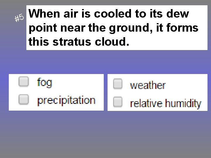 #5 When air is cooled to its dew point near the ground, it forms