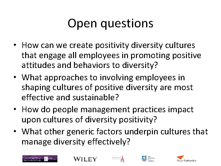 Open questions • How can we create positivity diversity cultures that engage all employees Open questions • How can we create positivity diversity cultures that engage all employees