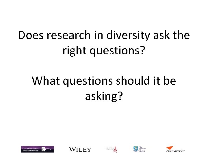 Does research in diversity ask the right questions? What questions should it be asking? Does research in diversity ask the right questions? What questions should it be asking?